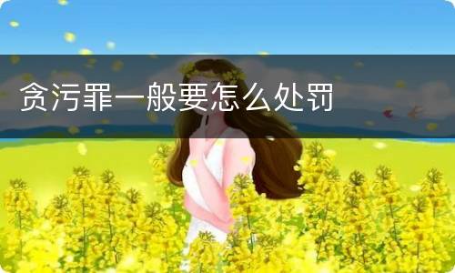 贪污罪一般要怎么处罚