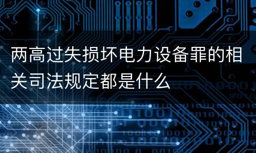 两高过失损坏电力设备罪的相关司法规定都是什么