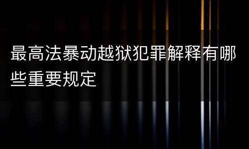 最高法暴动越狱犯罪解释有哪些重要规定