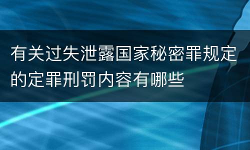 有关过失泄露国家秘密罪规定的定罪刑罚内容有哪些