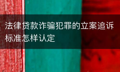 法律贷款诈骗犯罪的立案追诉标准怎样认定