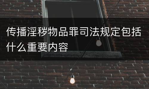 传播淫秽物品罪司法规定包括什么重要内容