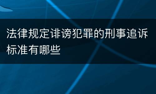 法律规定诽谤犯罪的刑事追诉标准有哪些