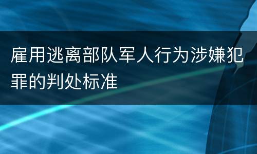 雇用逃离部队军人行为涉嫌犯罪的判处标准