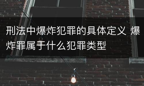 刑法中爆炸犯罪的具体定义 爆炸罪属于什么犯罪类型