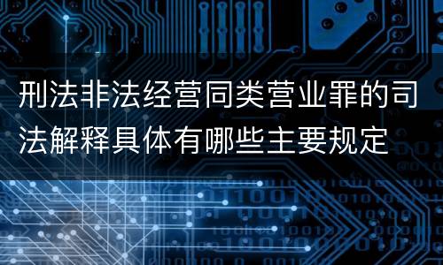 刑法非法经营同类营业罪的司法解释具体有哪些主要规定