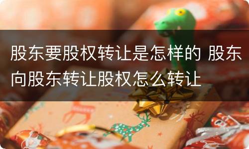 股东要股权转让是怎样的 股东向股东转让股权怎么转让