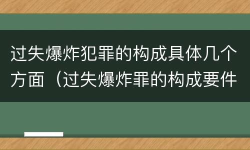 过失爆炸犯罪的构成具体几个方面（过失爆炸罪的构成要件）
