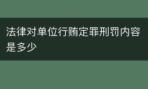 法律对单位行贿定罪刑罚内容是多少