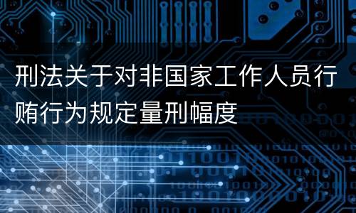刑法关于对非国家工作人员行贿行为规定量刑幅度