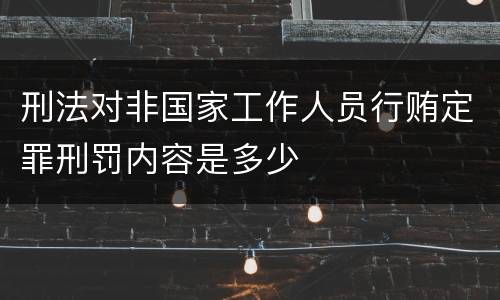 刑法对非国家工作人员行贿定罪刑罚内容是多少