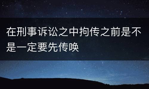 在刑事诉讼之中拘传之前是不是一定要先传唤