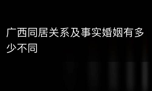 广西同居关系及事实婚姻有多少不同