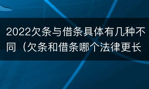 2022欠条与借条具体有几种不同（欠条和借条哪个法律更长）