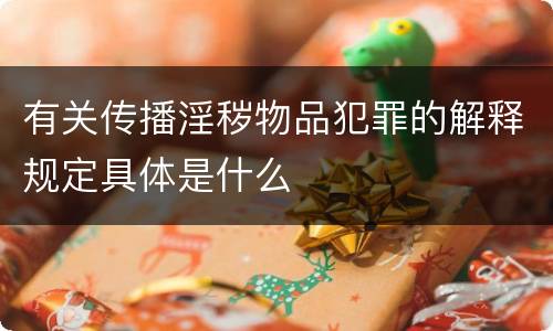 有关传播淫秽物品犯罪的解释规定具体是什么