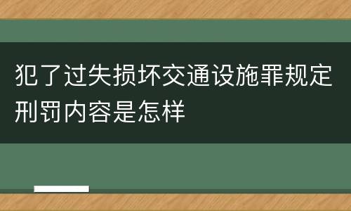 犯了过失损坏交通设施罪规定刑罚内容是怎样