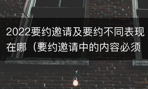 2022要约邀请及要约不同表现在哪（要约邀请中的内容必须要遵守吗）