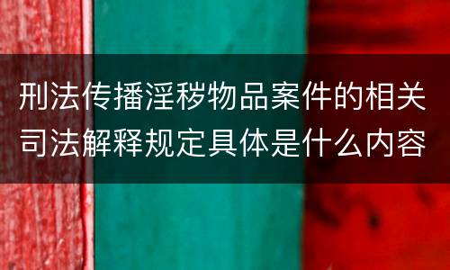 刑法传播淫秽物品案件的相关司法解释规定具体是什么内容