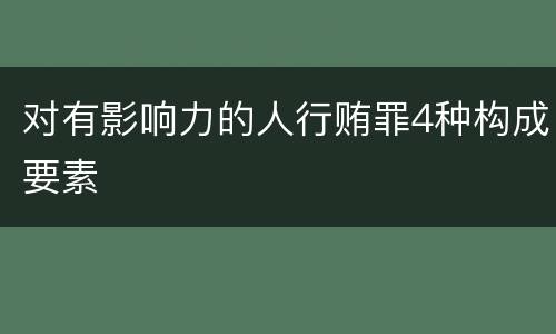 对有影响力的人行贿罪4种构成要素