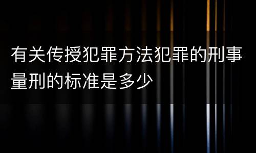 有关传授犯罪方法犯罪的刑事量刑的标准是多少