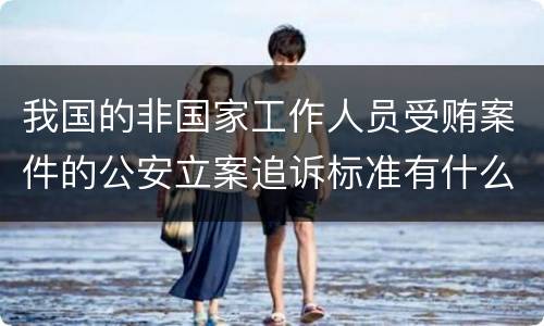 我国的非国家工作人员受贿案件的公安立案追诉标准有什么规定