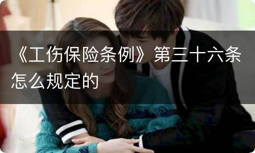 《工伤保险条例》第三十六条怎么规定的