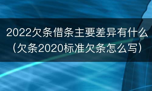 2022欠条借条主要差异有什么（欠条2020标准欠条怎么写）