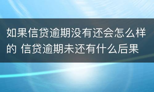 如果信贷逾期没有还会怎么样的 信贷逾期未还有什么后果