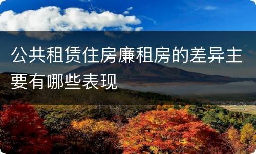 公共租赁住房廉租房的差异主要有哪些表现