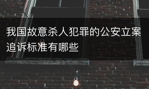 我国故意杀人犯罪的公安立案追诉标准有哪些