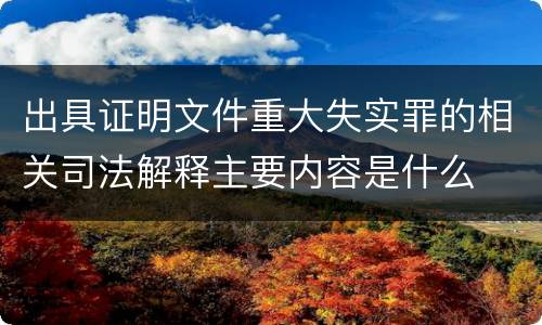 出具证明文件重大失实罪的相关司法解释主要内容是什么