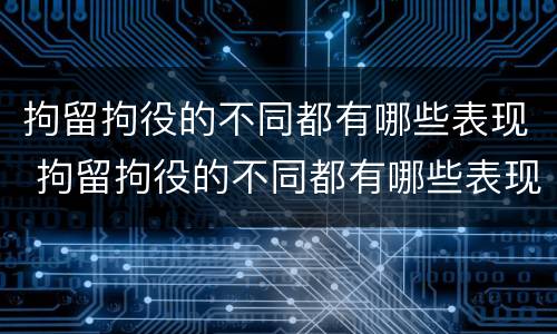 拘留拘役的不同都有哪些表现 拘留拘役的不同都有哪些表现呢