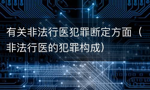 有关非法行医犯罪断定方面（非法行医的犯罪构成）