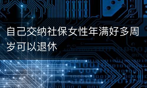 自己交纳社保女性年满好多周岁可以退休