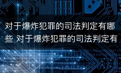 对于爆炸犯罪的司法判定有哪些 对于爆炸犯罪的司法判定有哪些条件