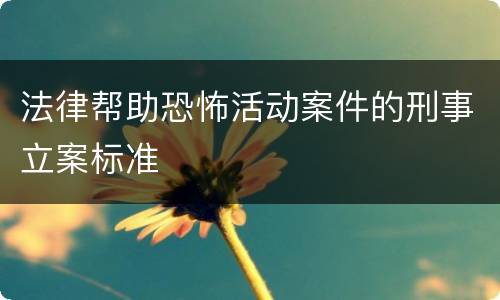 法律帮助恐怖活动案件的刑事立案标准