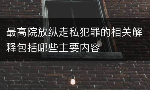最高院放纵走私犯罪的相关解释包括哪些主要内容