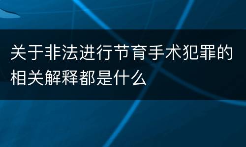 关于非法进行节育手术犯罪的相关解释都是什么