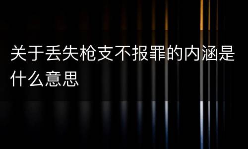 关于丢失枪支不报罪的内涵是什么意思