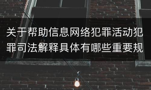 关于帮助信息网络犯罪活动犯罪司法解释具体有哪些重要规定