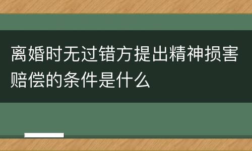 离婚时无过错方提出精神损害赔偿的条件是什么