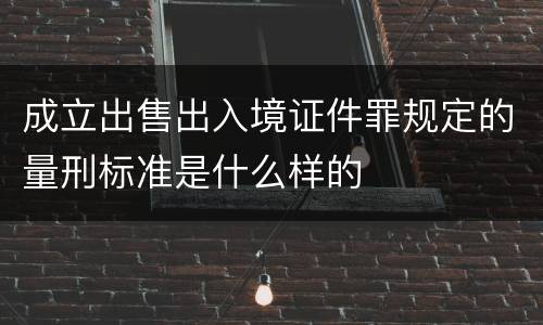 成立出售出入境证件罪规定的量刑标准是什么样的