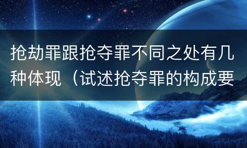 抢劫罪跟抢夺罪不同之处有几种体现（试述抢夺罪的构成要件以及与抢劫罪的区别）