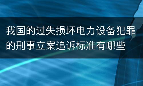 我国的过失损坏电力设备犯罪的刑事立案追诉标准有哪些