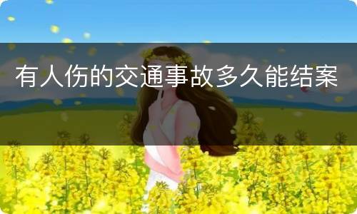 有人伤的交通事故多久能结案