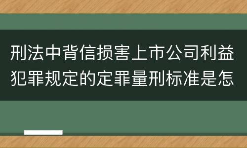 刑法中背信损害上市公司利益犯罪规定的定罪量刑标准是怎样的