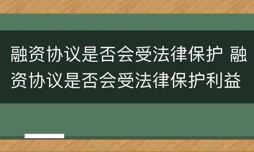 融资协议是否会受法律保护 融资协议是否会受法律保护利益