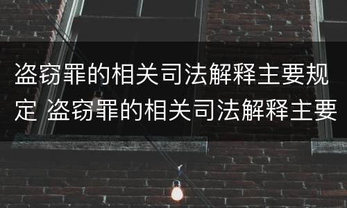 盗窃罪的相关司法解释主要规定 盗窃罪的相关司法解释主要规定是