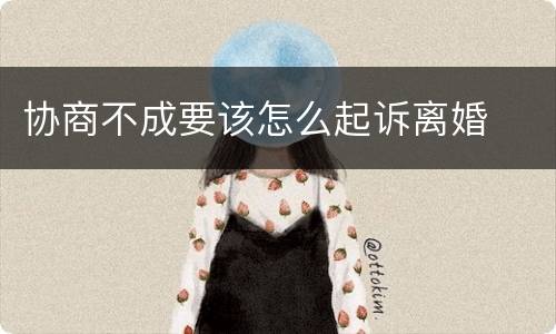 协商不成要该怎么起诉离婚