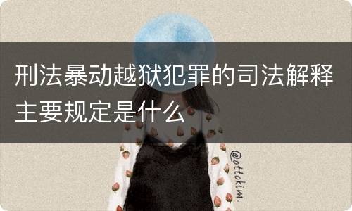 刑法暴动越狱犯罪的司法解释主要规定是什么